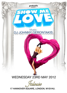 "SHOW ME LOVE"WEDNESDAY 23RD MAY@JALOUSE,LONDON- Hosted by greekmafia